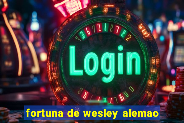 fortuna de wesley alemao